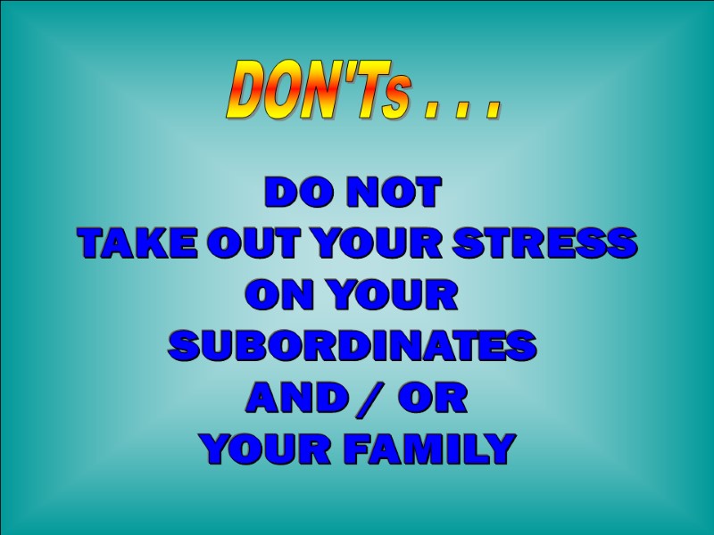 8-Dec-17 35 DON'Ts . . . DO NOT  TAKE OUT YOUR STRESS ON